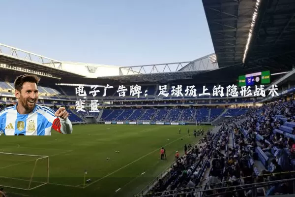 电子广告牌:足球场上的隐形战术变量
